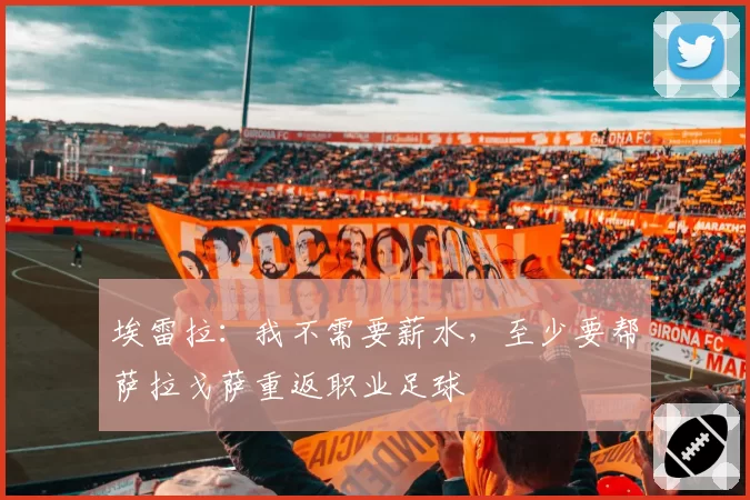 埃雷拉：我不需要薪水，至少要帮萨拉戈萨重返职业足球