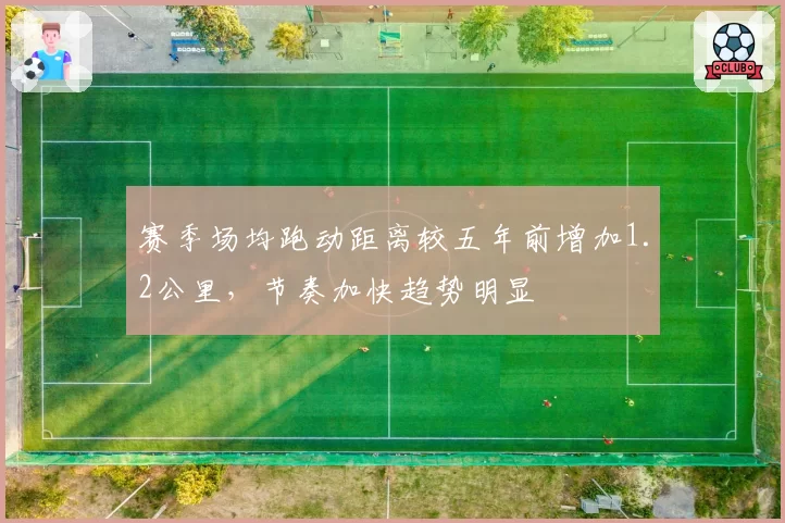 赛季场均跑动距离较五年前增加1.2公里，节奏加快趋势明显