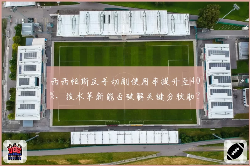 西西帕斯反手切削使用率提升至40%，技术革新能否破解关键分软肋？